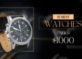 10 Best Watches under $1000