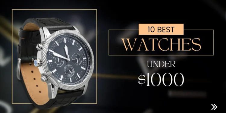 10 Best Watches under $1000