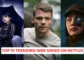 Top 10 Trending Web Series On Netflix